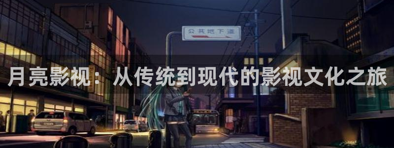 樱花影院电视剧电影免费观看：月亮影视：从传统到现代的影视文化之旅