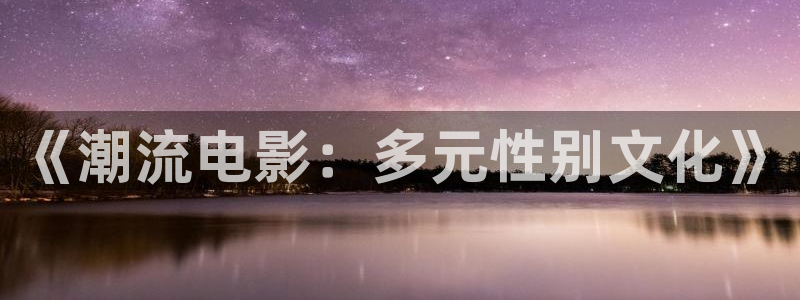 樱花影视在线免费观看：《潮流电影：多元性别文化》