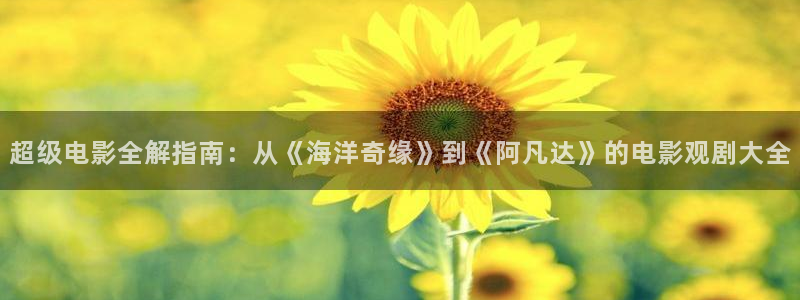 樱花视频大全简单又好看：超级电影全解指南：从《海洋奇缘》到《阿凡达》的电影观剧大全