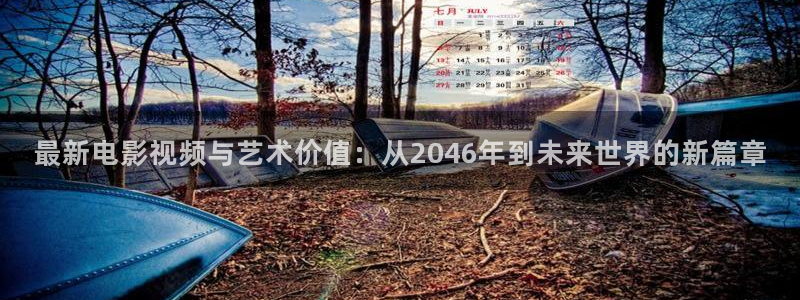 樱花影视传媒：最新电影视频与艺术价值：从2046年到未来世界的新篇章