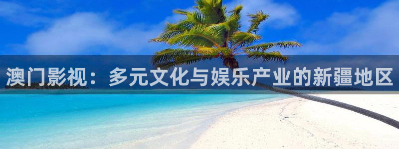 樱花影视视频：澳门影视：多元文化与娱乐产业的新疆地区